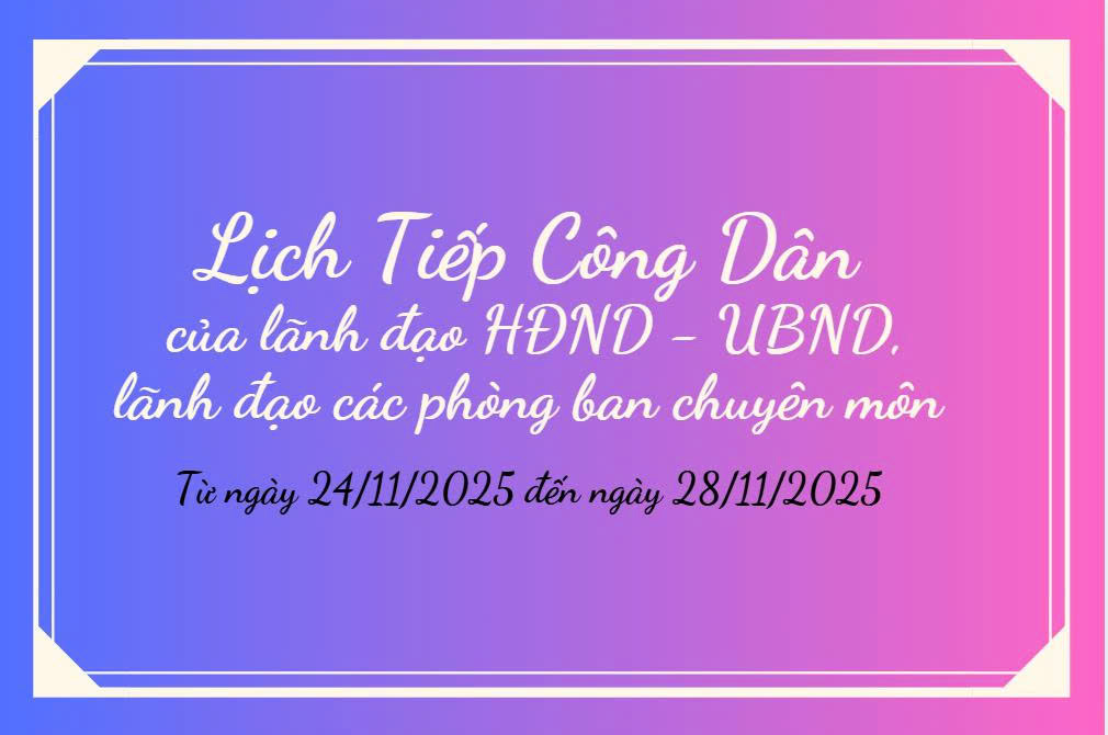 LỊCH TIẾP CÔNG DÂN CỦA LÃNH ĐẠO HĐND - UBND VÀ LÃNH ĐẠO CÁC PHÒNG BAN CHUYÊN MÔN TỪ NGÀY 24/11/2025 ĐẾN NGÀY 28/11/2025