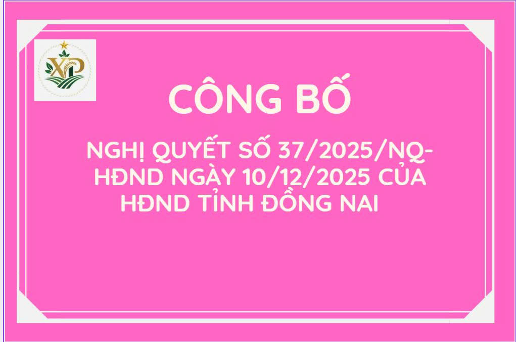 Công bố Nghị quyết số 37/2025/NQ-HĐND ngày 10/12/2025 của HĐND tỉnh Đồng Nai
