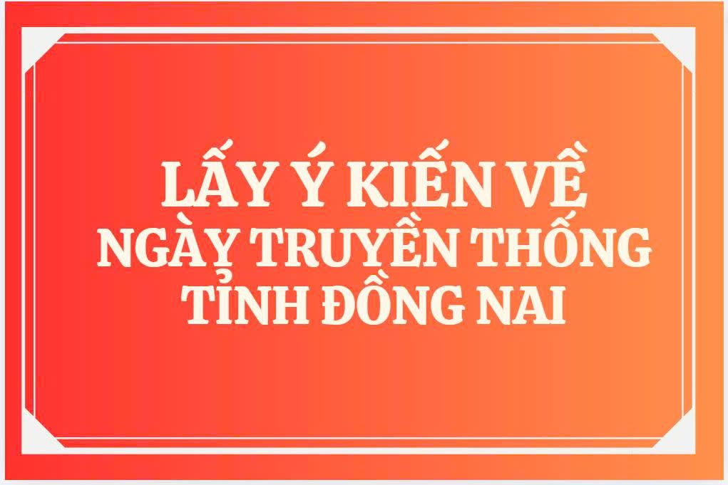 LẤY Ý KIẾN  VỀ: NGÀY TRUYỀN THỐNG CỦA TỈNH ĐỒNG NAI