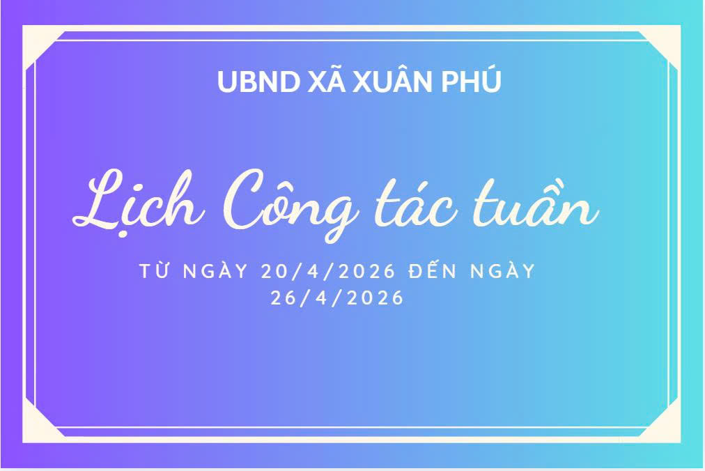 LỊCH CÔNG TÁC TUẦN CỦA UBND XÃ XUÂN PHÚ TỪ NGÀY 20/4/2026 ĐẾN NGÀY 26/4/2026