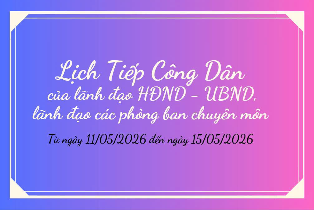 Lịch tiếp công dân của lãnh đạo HĐND - UBND và lãnh đạo các phòng ban chuyên môn từ ngày 11/05/2026 đến ngày 15/05/2026