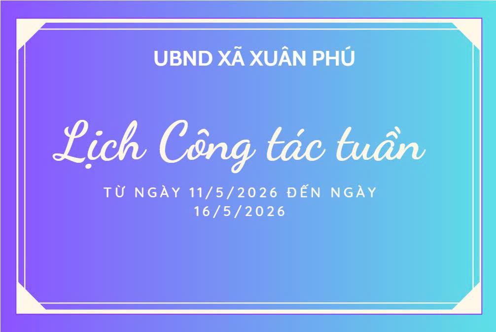 Lịch làm việc của lãnh đạo UBND xã Xuân Phú từ ngày 11/5/2026 đến ngày 16/5/2026