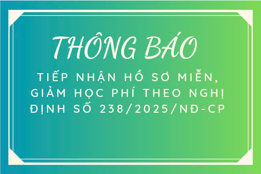 THÔNG BÁO TIẾP NHẬN HỒ SƠ MIỄN, GIẢM HỌC PHÍ THEO NGHỊ ĐỊNH SỐ 238/2025/NĐ-CP